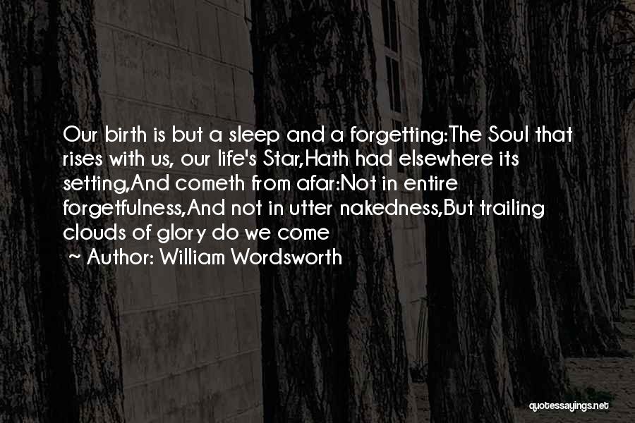 William Wordsworth Quotes: Our Birth Is But A Sleep And A Forgetting:the Soul That Rises With Us, Our Life's Star,hath Had Elsewhere Its