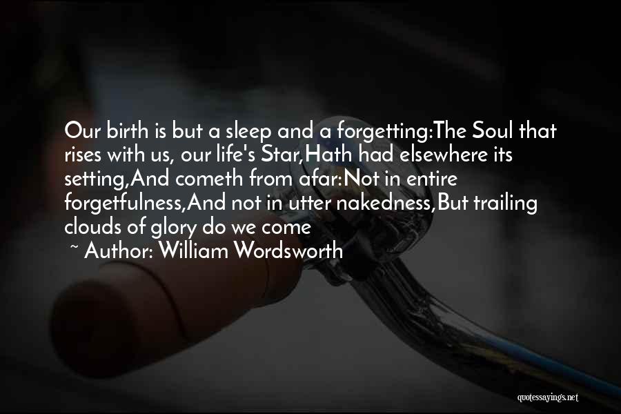 William Wordsworth Quotes: Our Birth Is But A Sleep And A Forgetting:the Soul That Rises With Us, Our Life's Star,hath Had Elsewhere Its