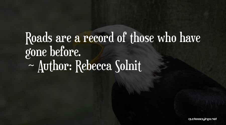 Rebecca Solnit Quotes: Roads Are A Record Of Those Who Have Gone Before.