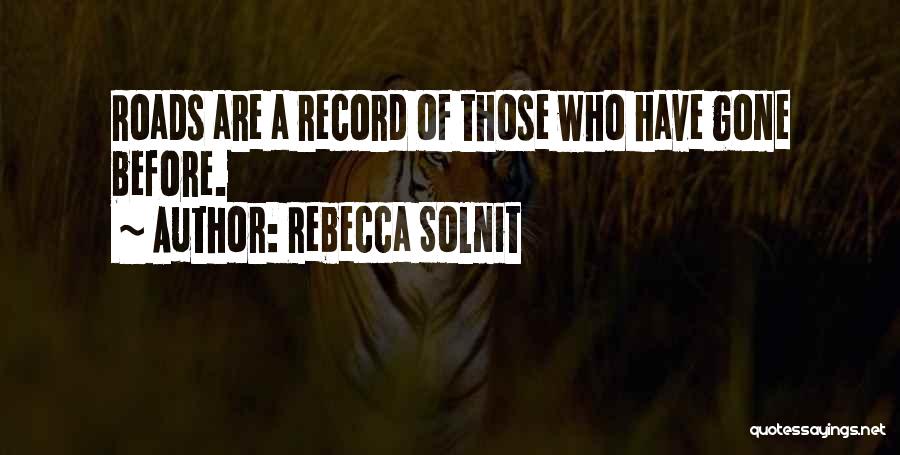 Rebecca Solnit Quotes: Roads Are A Record Of Those Who Have Gone Before.