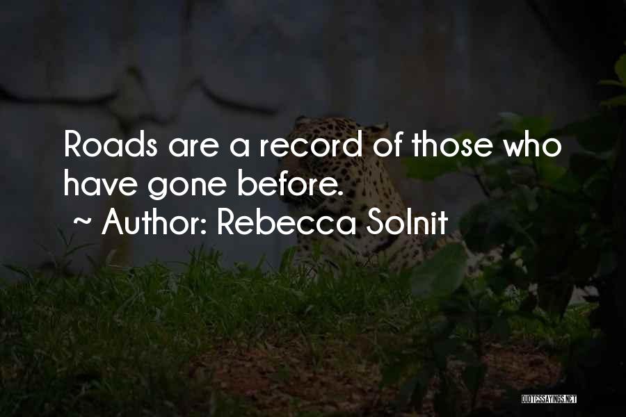 Rebecca Solnit Quotes: Roads Are A Record Of Those Who Have Gone Before.