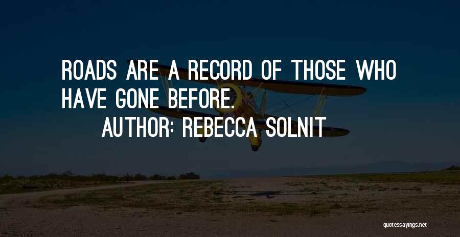Rebecca Solnit Quotes: Roads Are A Record Of Those Who Have Gone Before.