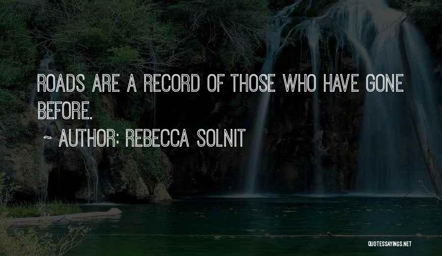 Rebecca Solnit Quotes: Roads Are A Record Of Those Who Have Gone Before.