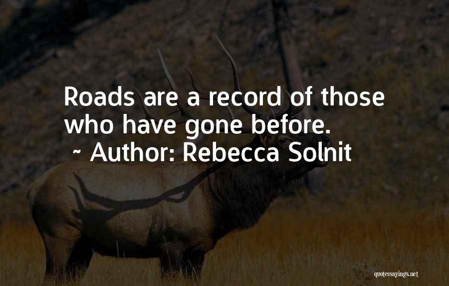 Rebecca Solnit Quotes: Roads Are A Record Of Those Who Have Gone Before.