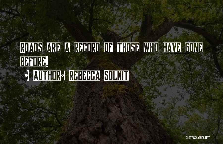 Rebecca Solnit Quotes: Roads Are A Record Of Those Who Have Gone Before.