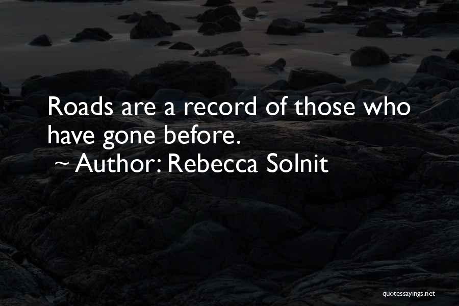 Rebecca Solnit Quotes: Roads Are A Record Of Those Who Have Gone Before.