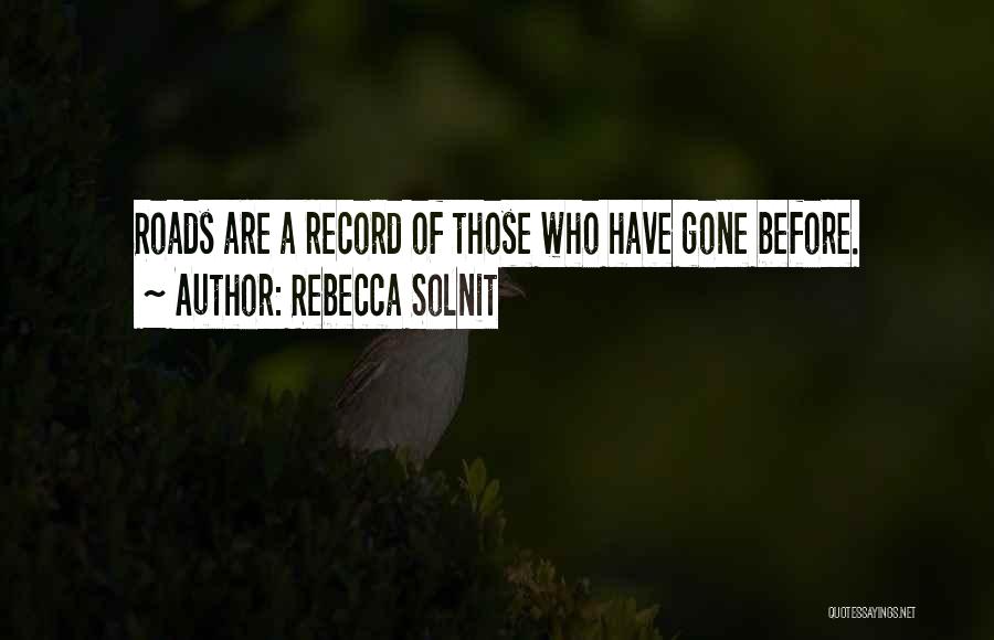 Rebecca Solnit Quotes: Roads Are A Record Of Those Who Have Gone Before.