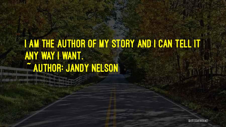 Jandy Nelson Quotes: I Am The Author Of My Story And I Can Tell It Any Way I Want.