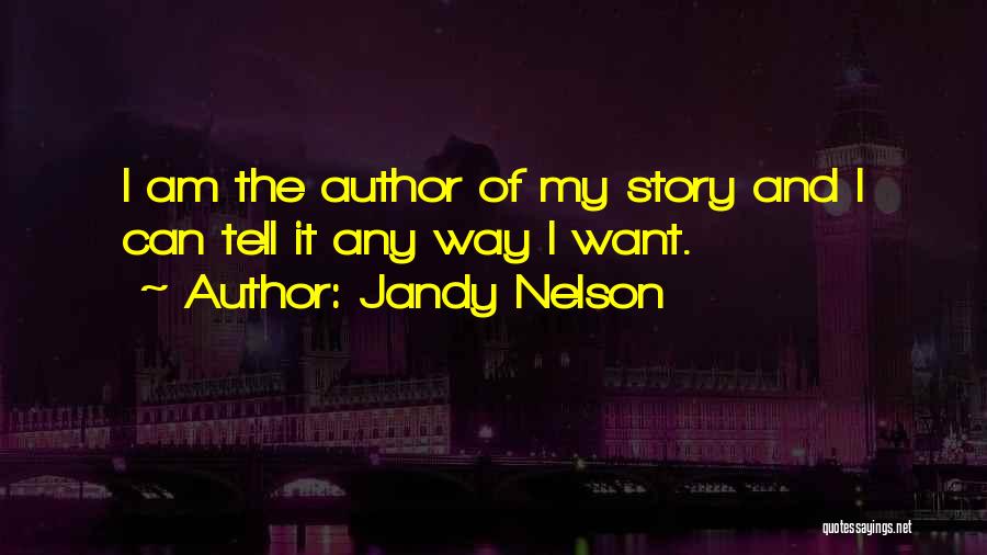 Jandy Nelson Quotes: I Am The Author Of My Story And I Can Tell It Any Way I Want.