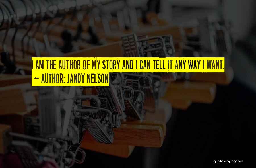 Jandy Nelson Quotes: I Am The Author Of My Story And I Can Tell It Any Way I Want.