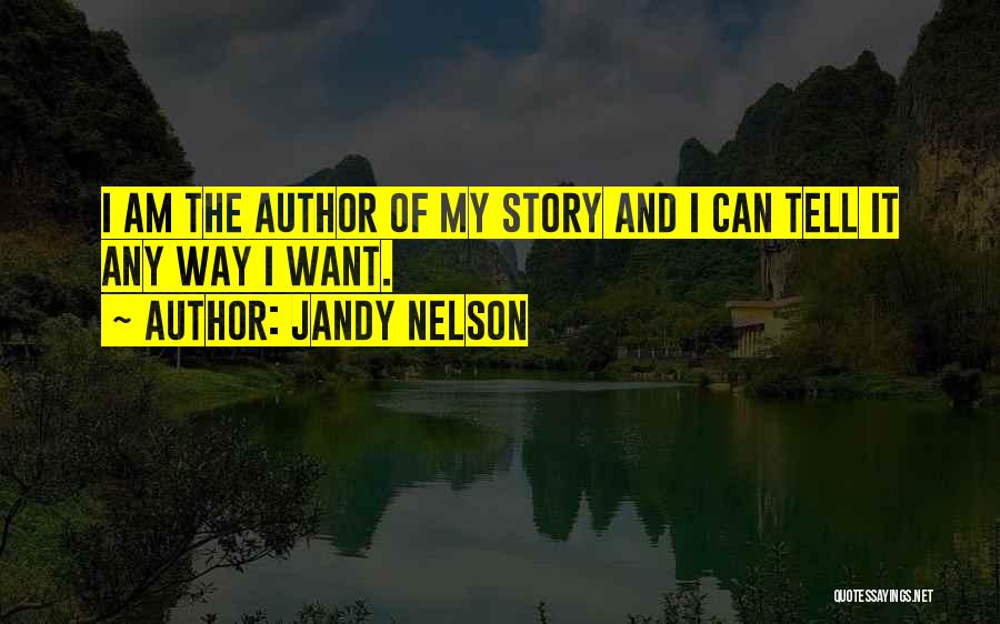 Jandy Nelson Quotes: I Am The Author Of My Story And I Can Tell It Any Way I Want.