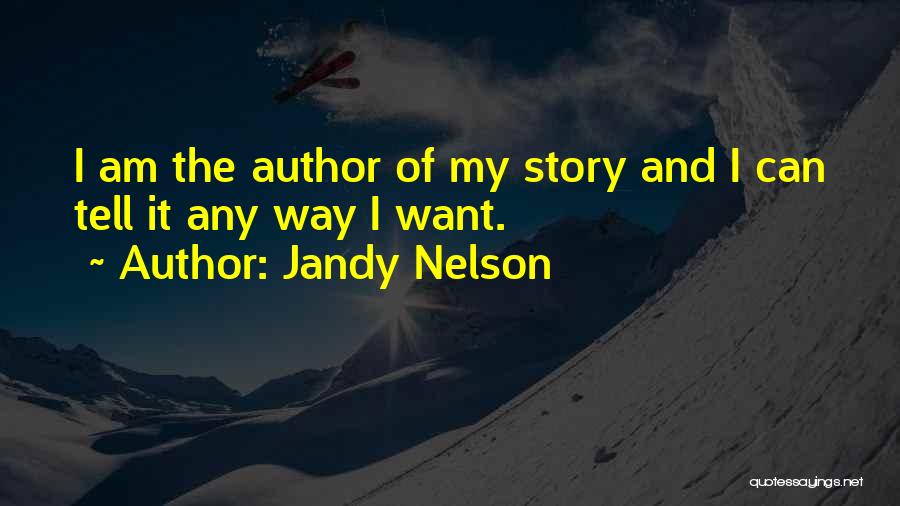 Jandy Nelson Quotes: I Am The Author Of My Story And I Can Tell It Any Way I Want.