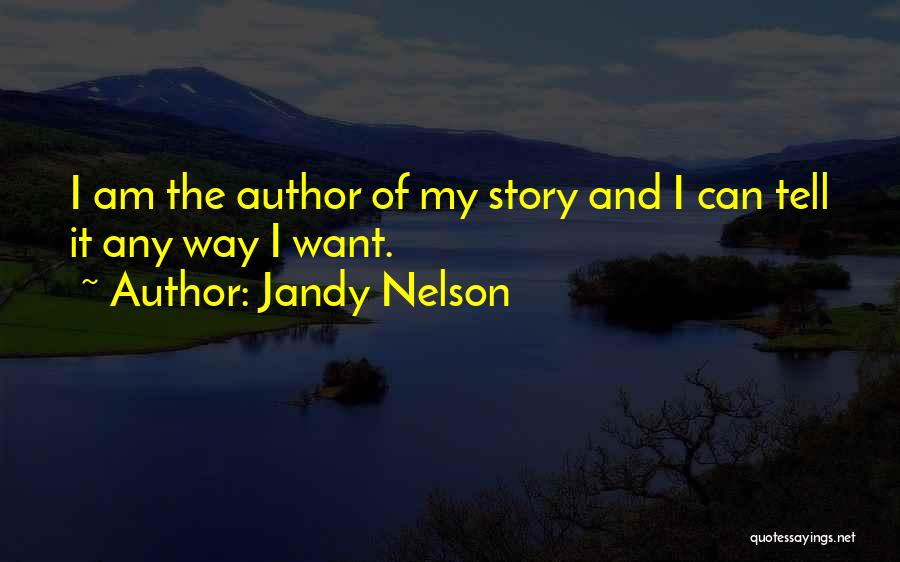 Jandy Nelson Quotes: I Am The Author Of My Story And I Can Tell It Any Way I Want.