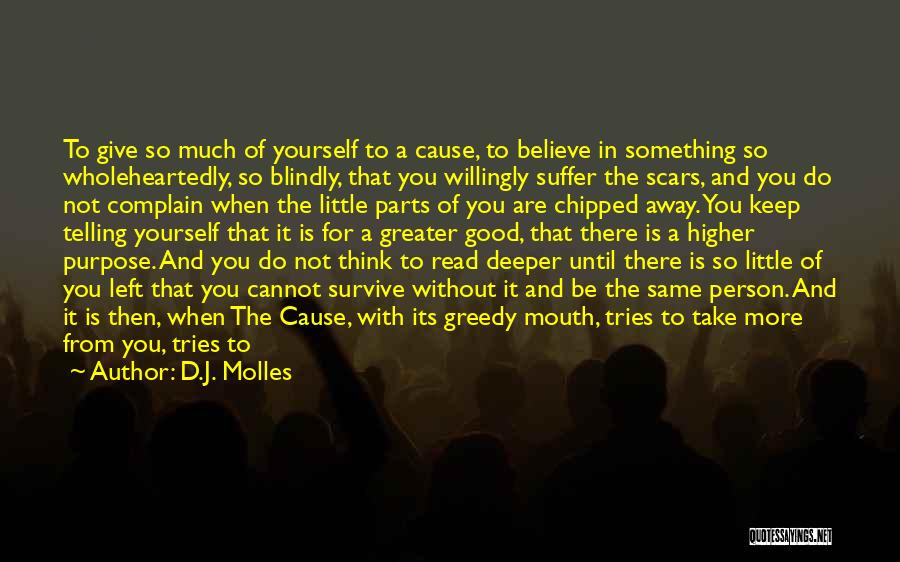 D.J. Molles Quotes: To Give So Much Of Yourself To A Cause, To Believe In Something So Wholeheartedly, So Blindly, That You Willingly