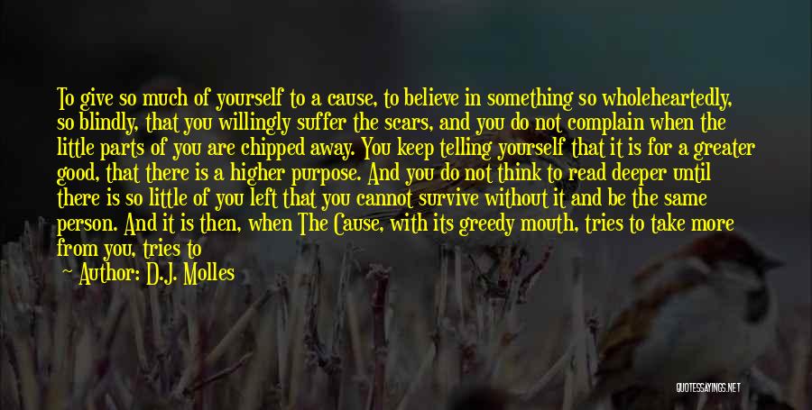 D.J. Molles Quotes: To Give So Much Of Yourself To A Cause, To Believe In Something So Wholeheartedly, So Blindly, That You Willingly