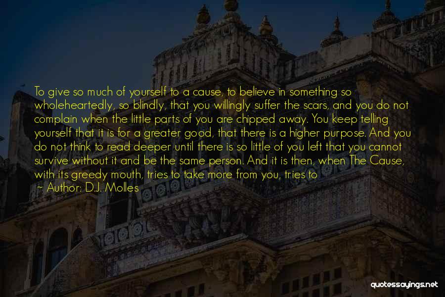 D.J. Molles Quotes: To Give So Much Of Yourself To A Cause, To Believe In Something So Wholeheartedly, So Blindly, That You Willingly