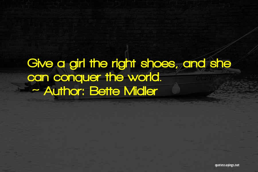 Bette Midler Quotes: Give A Girl The Right Shoes, And She Can Conquer The World.
