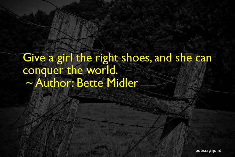 Bette Midler Quotes: Give A Girl The Right Shoes, And She Can Conquer The World.