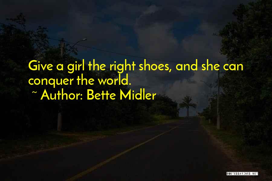 Bette Midler Quotes: Give A Girl The Right Shoes, And She Can Conquer The World.