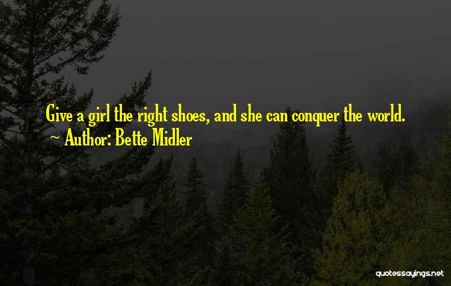 Bette Midler Quotes: Give A Girl The Right Shoes, And She Can Conquer The World.
