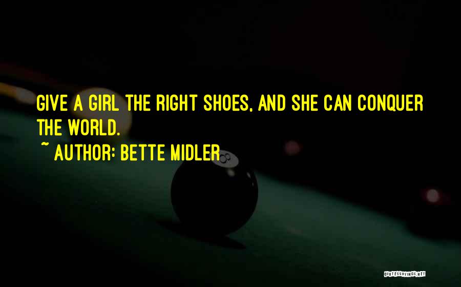 Bette Midler Quotes: Give A Girl The Right Shoes, And She Can Conquer The World.