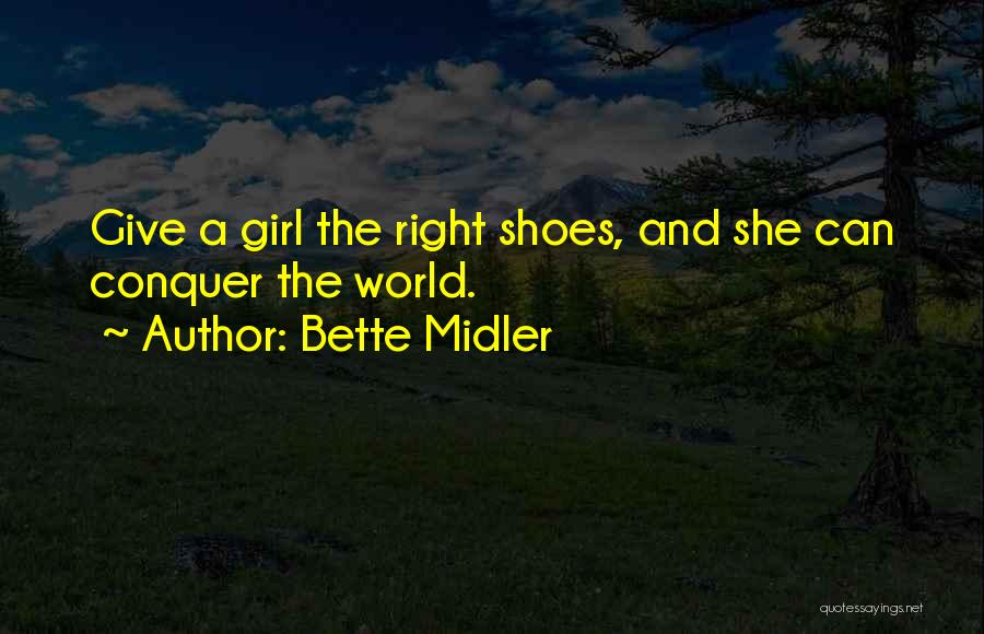Bette Midler Quotes: Give A Girl The Right Shoes, And She Can Conquer The World.
