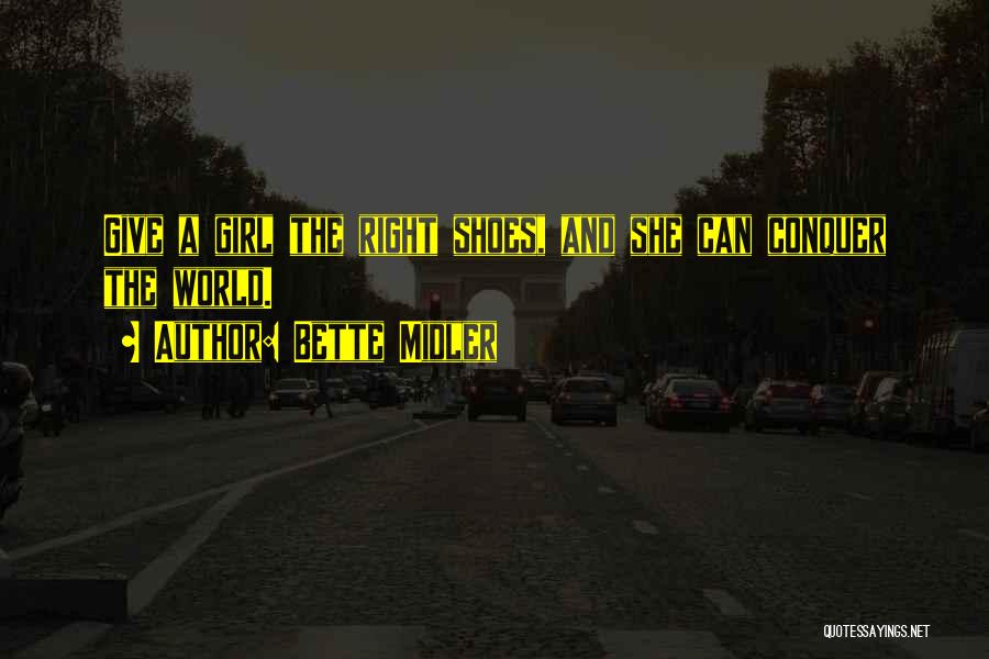 Bette Midler Quotes: Give A Girl The Right Shoes, And She Can Conquer The World.