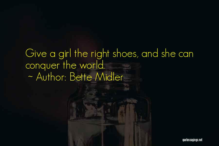 Bette Midler Quotes: Give A Girl The Right Shoes, And She Can Conquer The World.