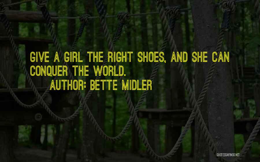 Bette Midler Quotes: Give A Girl The Right Shoes, And She Can Conquer The World.
