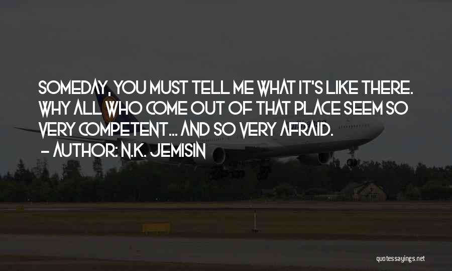 N.K. Jemisin Quotes: Someday, You Must Tell Me What It's Like There. Why All Who Come Out Of That Place Seem So Very