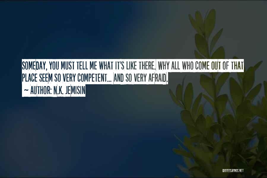 N.K. Jemisin Quotes: Someday, You Must Tell Me What It's Like There. Why All Who Come Out Of That Place Seem So Very