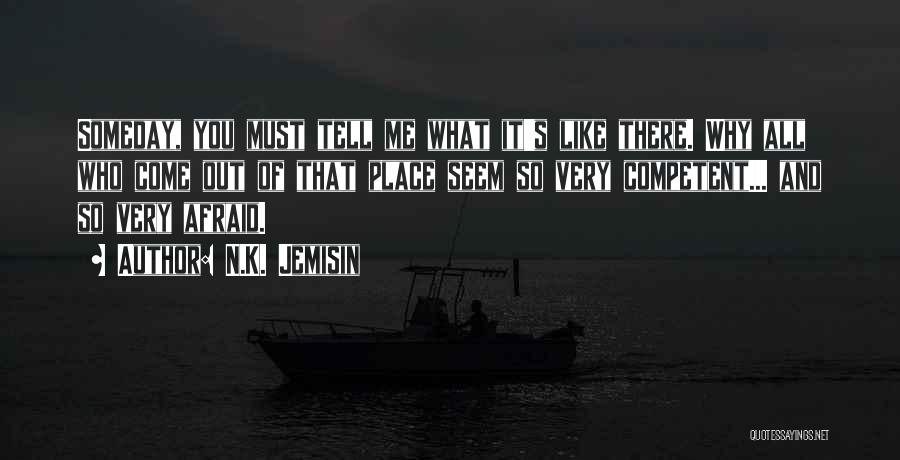 N.K. Jemisin Quotes: Someday, You Must Tell Me What It's Like There. Why All Who Come Out Of That Place Seem So Very