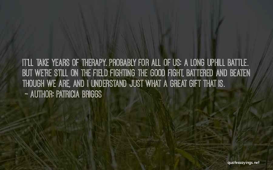 Patricia Briggs Quotes: It'll Take Years Of Therapy. Probably For All Of Us: A Long Uphill Battle. But We're Still On The Field