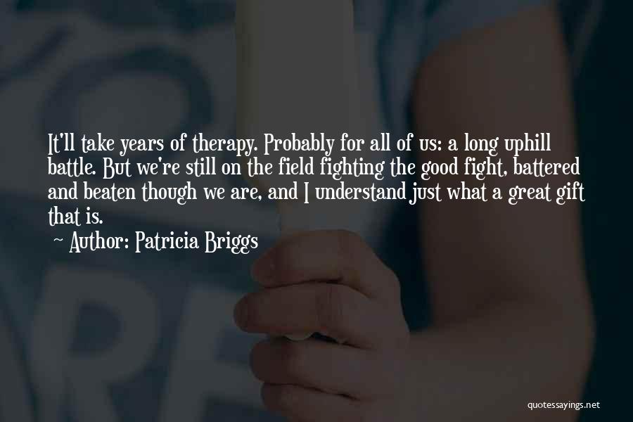 Patricia Briggs Quotes: It'll Take Years Of Therapy. Probably For All Of Us: A Long Uphill Battle. But We're Still On The Field