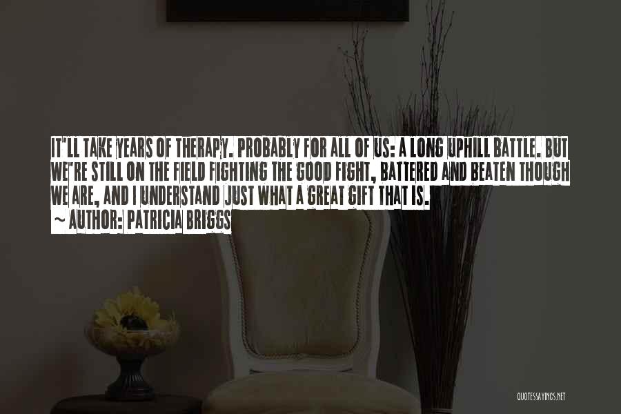 Patricia Briggs Quotes: It'll Take Years Of Therapy. Probably For All Of Us: A Long Uphill Battle. But We're Still On The Field