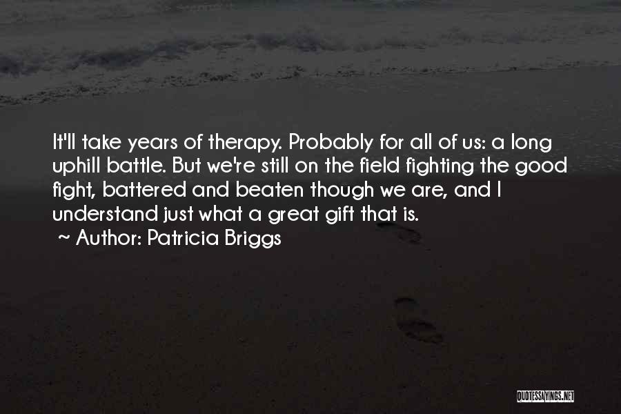 Patricia Briggs Quotes: It'll Take Years Of Therapy. Probably For All Of Us: A Long Uphill Battle. But We're Still On The Field