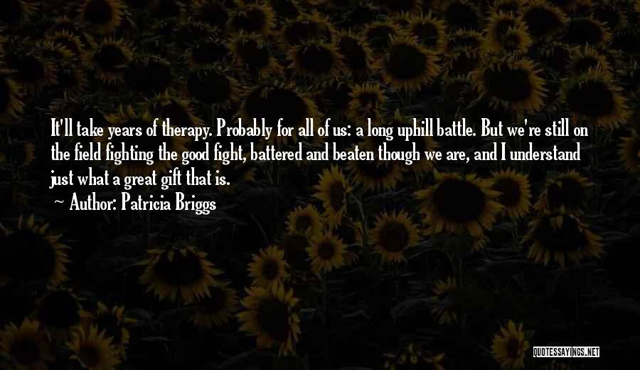 Patricia Briggs Quotes: It'll Take Years Of Therapy. Probably For All Of Us: A Long Uphill Battle. But We're Still On The Field