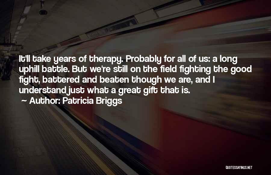 Patricia Briggs Quotes: It'll Take Years Of Therapy. Probably For All Of Us: A Long Uphill Battle. But We're Still On The Field