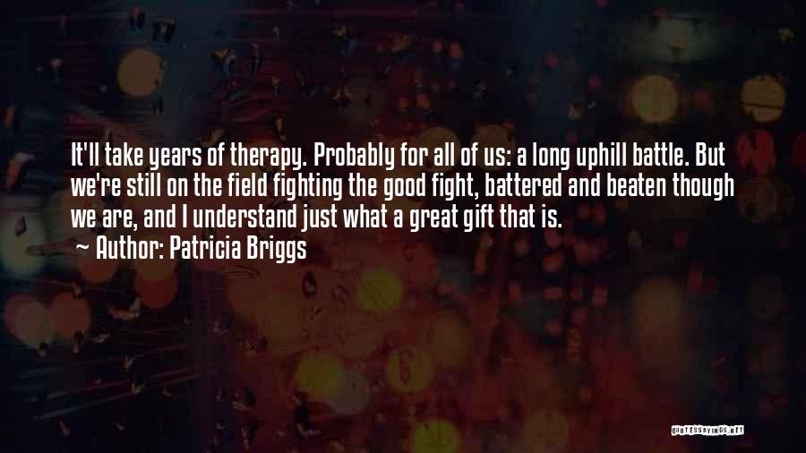 Patricia Briggs Quotes: It'll Take Years Of Therapy. Probably For All Of Us: A Long Uphill Battle. But We're Still On The Field