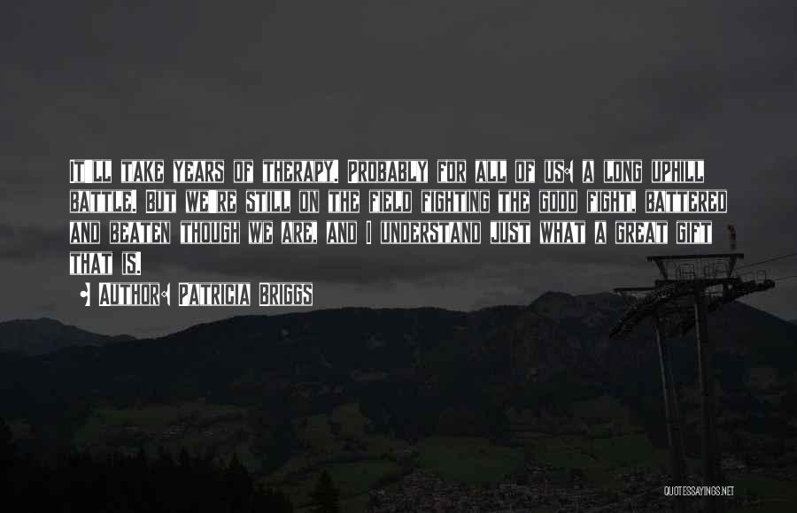 Patricia Briggs Quotes: It'll Take Years Of Therapy. Probably For All Of Us: A Long Uphill Battle. But We're Still On The Field