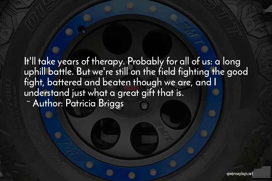 Patricia Briggs Quotes: It'll Take Years Of Therapy. Probably For All Of Us: A Long Uphill Battle. But We're Still On The Field