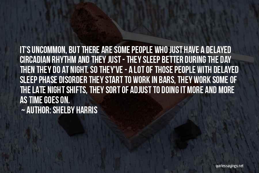 Shelby Harris Quotes: It's Uncommon, But There Are Some People Who Just Have A Delayed Circadian Rhythm And They Just - They Sleep