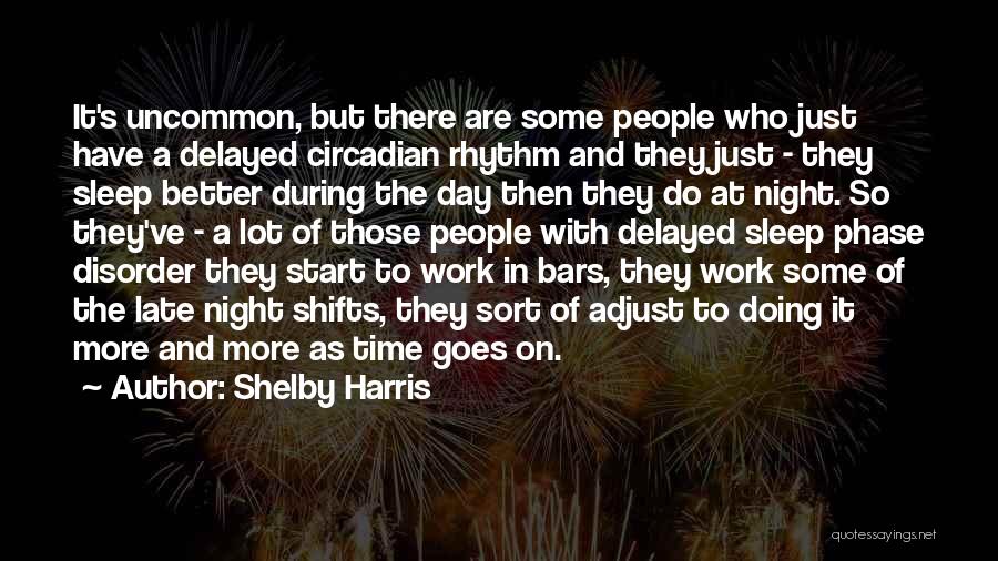 Shelby Harris Quotes: It's Uncommon, But There Are Some People Who Just Have A Delayed Circadian Rhythm And They Just - They Sleep