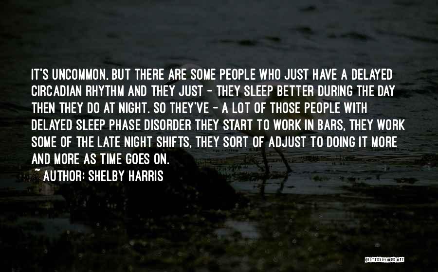 Shelby Harris Quotes: It's Uncommon, But There Are Some People Who Just Have A Delayed Circadian Rhythm And They Just - They Sleep