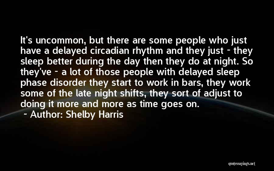 Shelby Harris Quotes: It's Uncommon, But There Are Some People Who Just Have A Delayed Circadian Rhythm And They Just - They Sleep