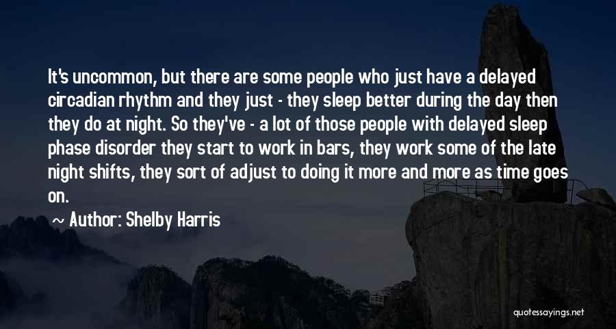 Shelby Harris Quotes: It's Uncommon, But There Are Some People Who Just Have A Delayed Circadian Rhythm And They Just - They Sleep