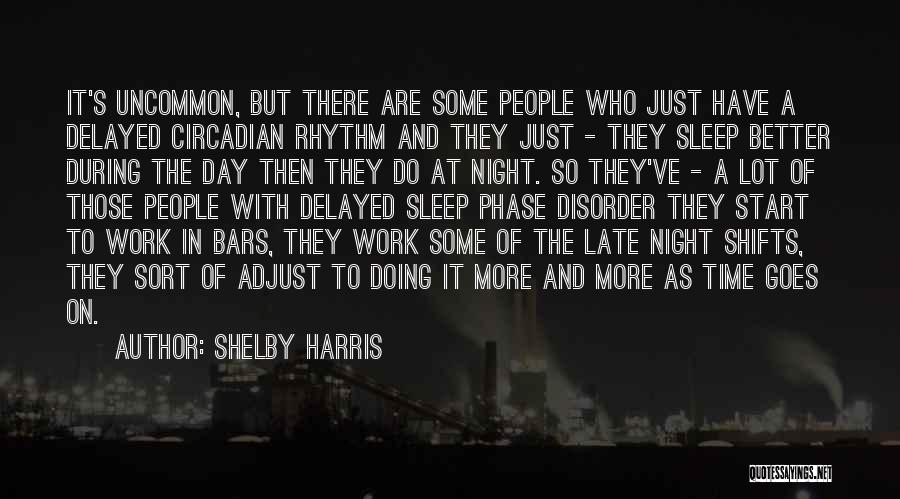 Shelby Harris Quotes: It's Uncommon, But There Are Some People Who Just Have A Delayed Circadian Rhythm And They Just - They Sleep