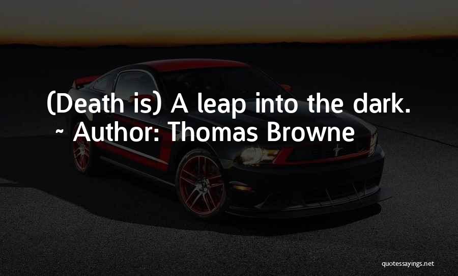 Thomas Browne Quotes: (death Is) A Leap Into The Dark.