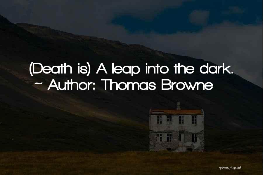 Thomas Browne Quotes: (death Is) A Leap Into The Dark.