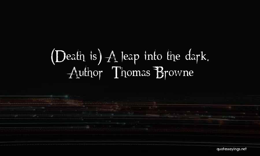 Thomas Browne Quotes: (death Is) A Leap Into The Dark.